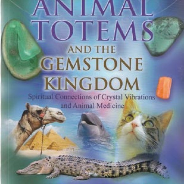 Animal Totems & the Gemstone Kingdom by Margaret Ann Lembo