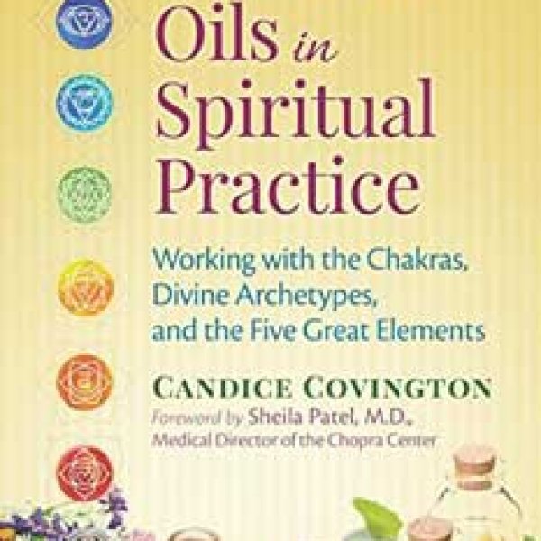 Essential Oils in Spiritual Practice by Candice Covington