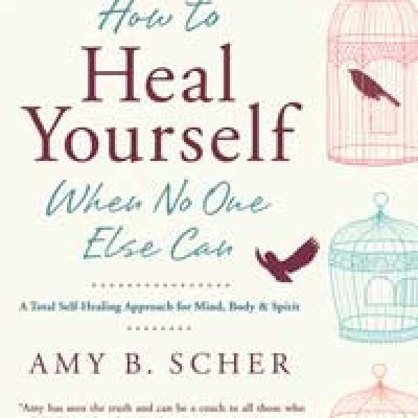 How to Heal Yourself When No One Else Can by Amy Scher