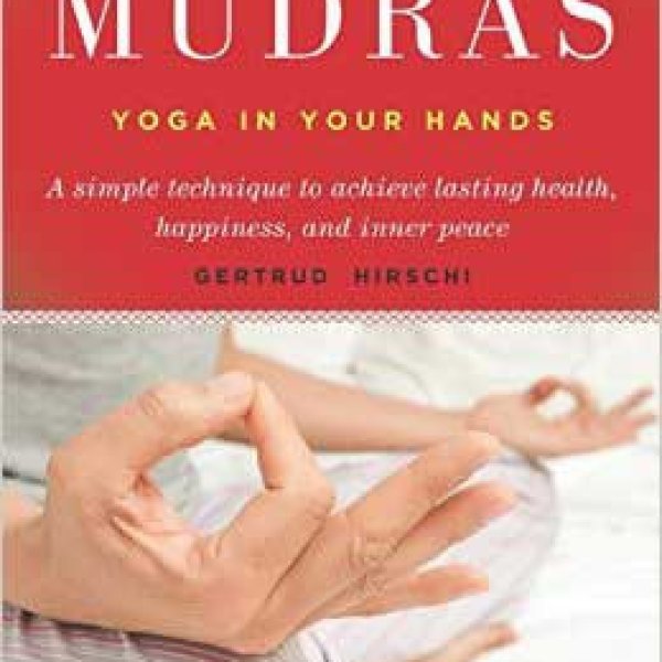 Mudras, Yoga in Your Hands  by Gertrude Hirschi