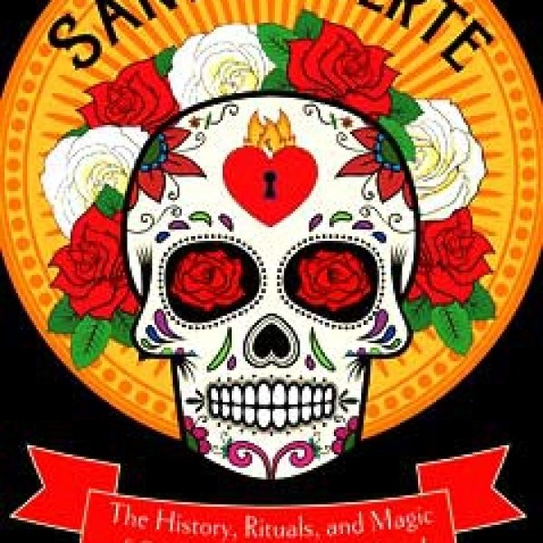 Santa Muerte, History, Rituals, & Magic by Tracey Rollin
