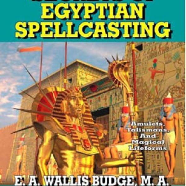 Secrets of Egyptian Spellcasting by E A Wallis Budge